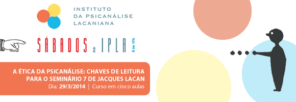 Sábados no IPLA - A Ética da Psicanálise: Chaves de leitura para o Seminário 7 de Jacques Lacan